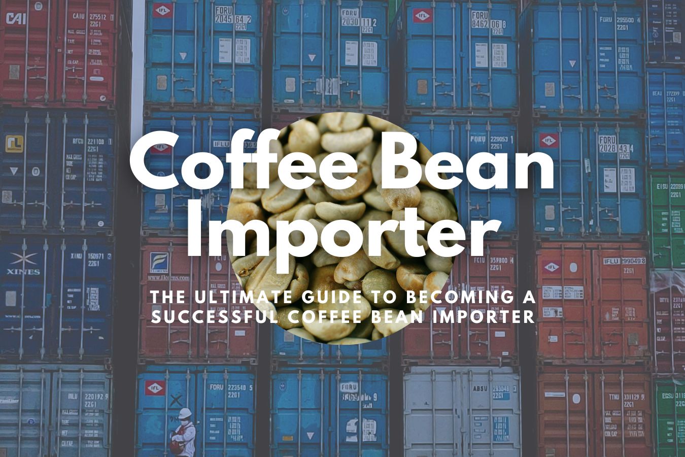 Coffee Bean Importer The Ultimate Guide to Becoming a Successful Coffee Importer