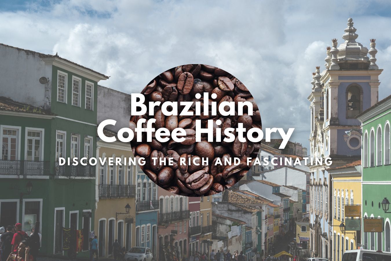 Discovering the Rich and Fascinating Brazilian Coffee History