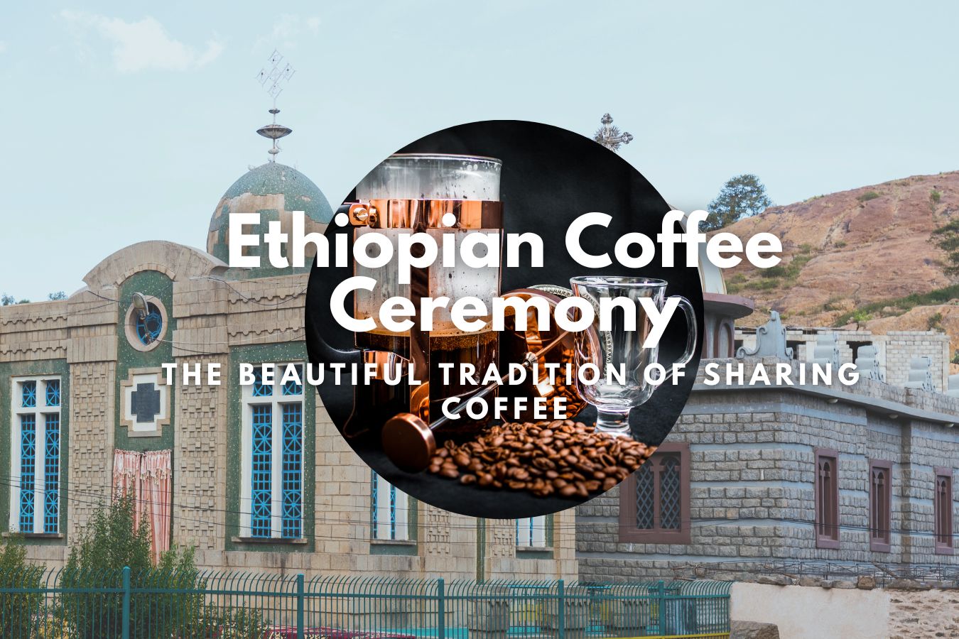 Ethiopian Coffee Ceremony The Beautiful Tradition of Sharing Coffee