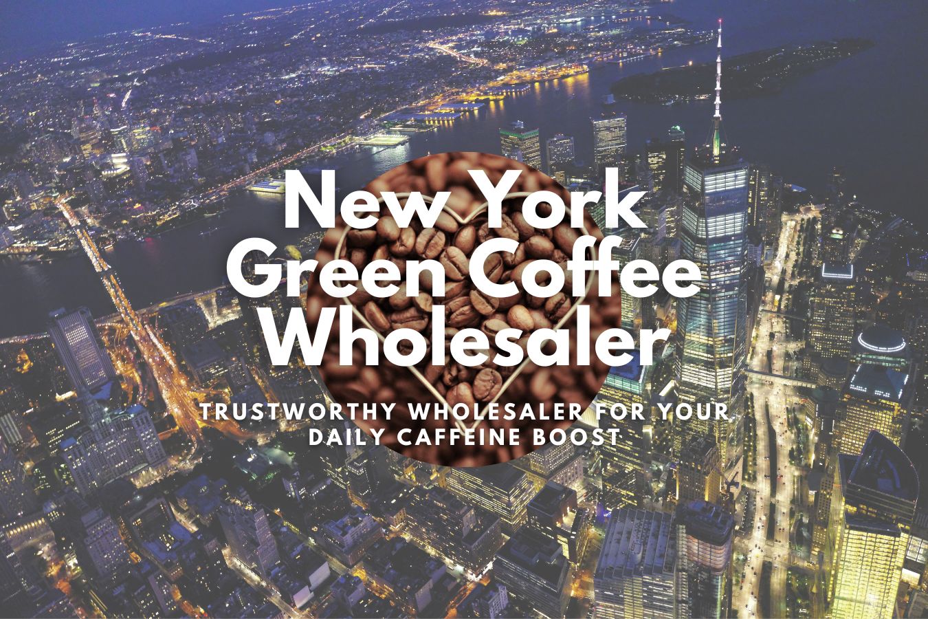 New York Green Coffee Wholesaler: Trustworthy Wholesaler for Your Daily Caffeine Boost