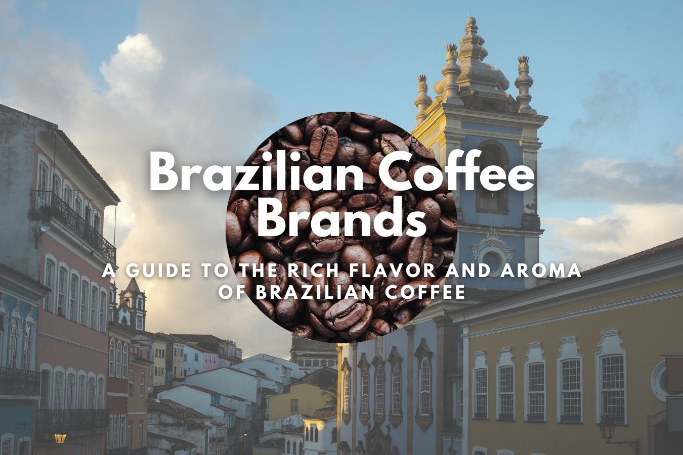 Savor the Best Brazilian Coffee Brands - A Guide to the Rich Flavor and Aroma of Brazilian Coffee