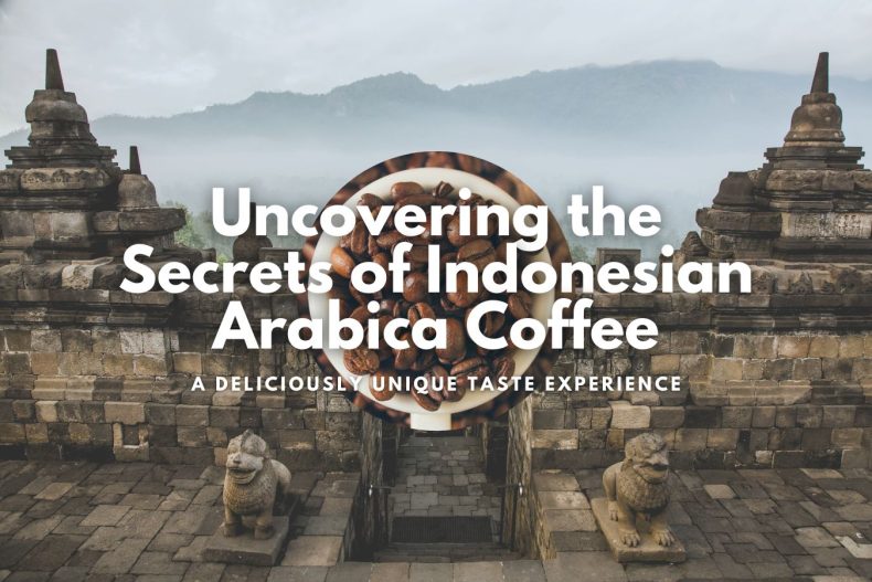 Uncovering the Secrets of Indonesian Arabica Coffee A Deliciously Unique Taste Experience