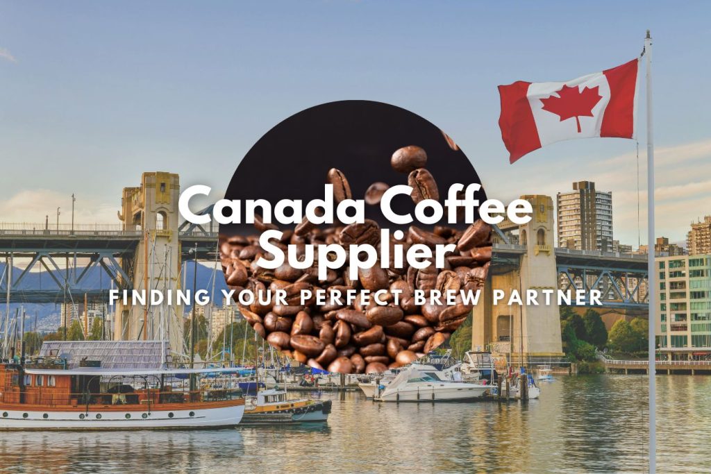 Canada Coffee Supplier Finding Your Perfect Brew Partner