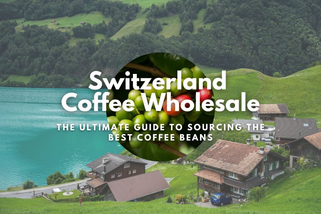 Switzerland Coffee Wholesale: The Ultimate Guide to Sourcing the Best Coffee Beans
